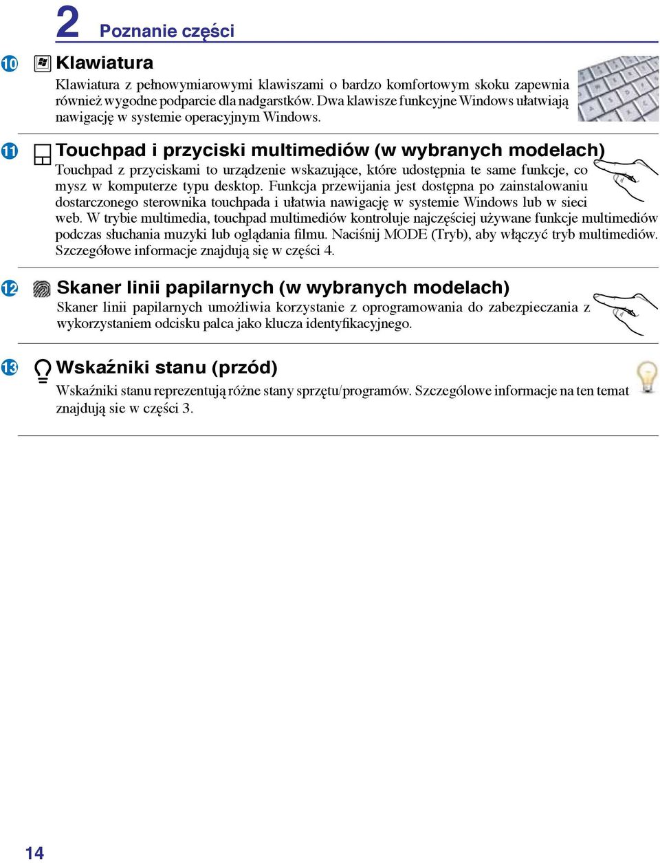 Touchpad i przyciski multimediów (w wybranych modelach) Touchpad z przyciskami to urządzenie wskazujące, które udostępnia te same funkcje, co mysz w komputerze typu desktop.