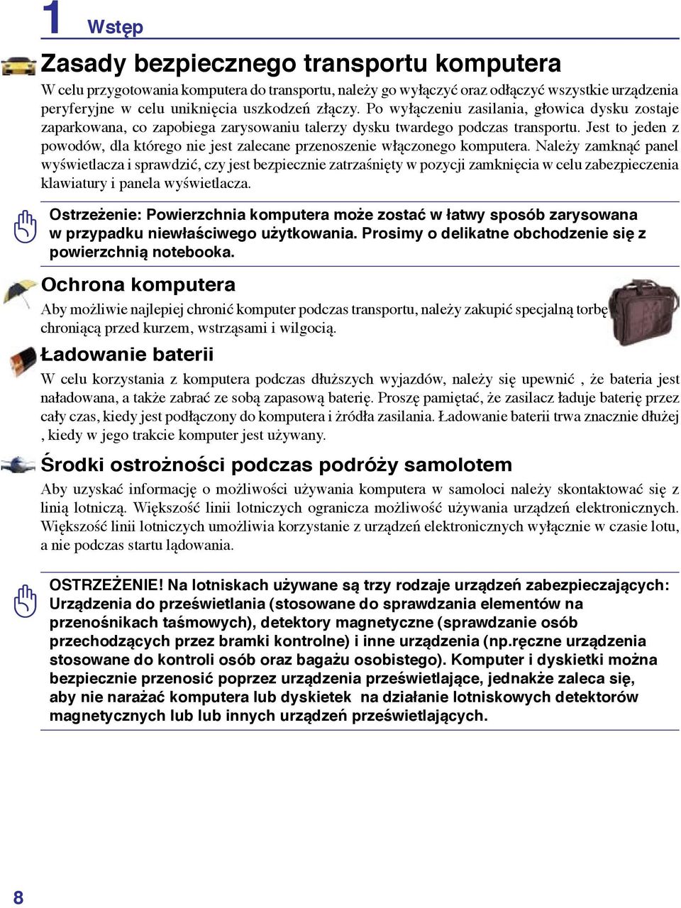 Jest to jeden z powodów, dla którego nie jest zalecane przenoszenie włączonego komputera.