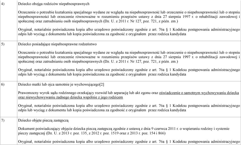 żadnego dziecka wspólnie z jego rodzicem 7) Dziecko objęte pieczą zastępczą Dokument poświadczający objęcie dziecka pieczą zastępczą zgodnie z ustawą