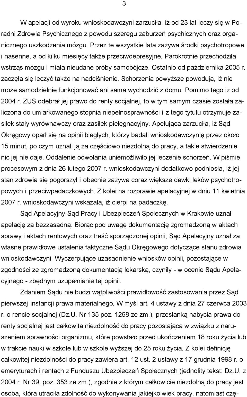 Ostatnio od października 2005 r. zaczęła się leczyć także na nadciśnienie. Schorzenia powyższe powodują, iż nie może samodzielnie funkcjonować ani sama wychodzić z domu. Pomimo tego iż od 2004 r.