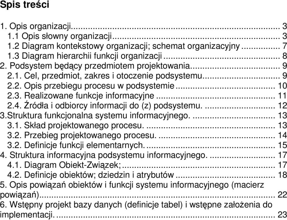 Źródła i odbiorcy informacji do (z) podsystemu... 12 3.Struktura funkcjonalna systemu informacyjnego.. 13 3.1. Skład projektowanego procesu... 13 3.2. Przebieg projektowanego procesu. 14 3.2. Definicje funkcji elementarnych.
