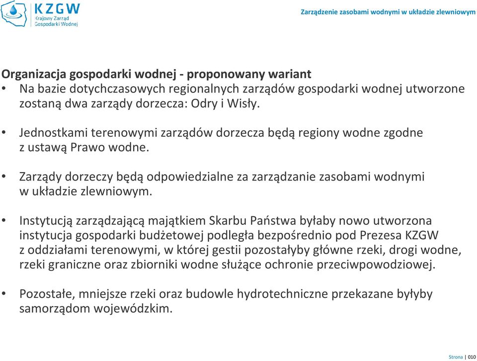 Zarządy dorzeczy będąodpowiedzialne za zarządzanie zasobami wodnymi w układzie zlewniowym.