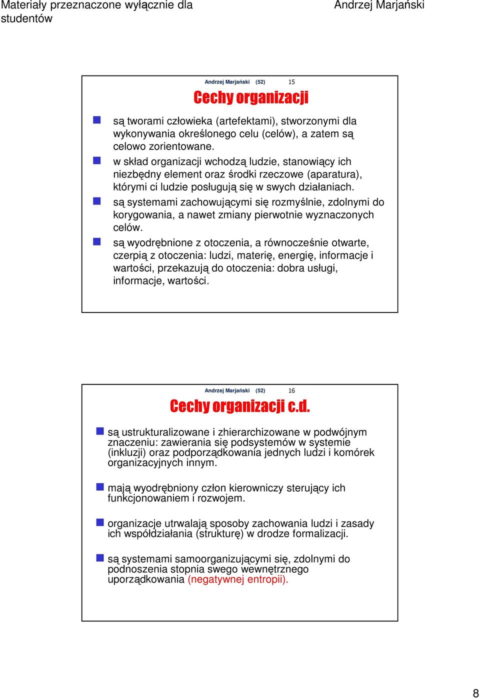 są systemami zachowującymi się rozmyślnie, zdolnymi do korygowania, a nawet zmiany pierwotnie wyznaczonych celów.