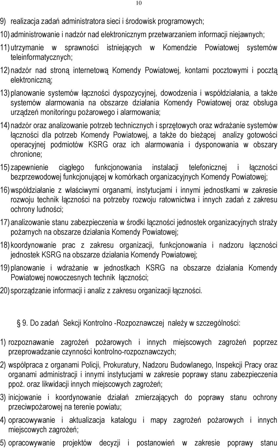 dowodzenia i współdziałania, a także systemów alarmowania na obszarze działania Komendy Powiatowej oraz obsługa urządzeń monitoringu pożarowego i alarmowania; 14) nadzór oraz analizowanie potrzeb