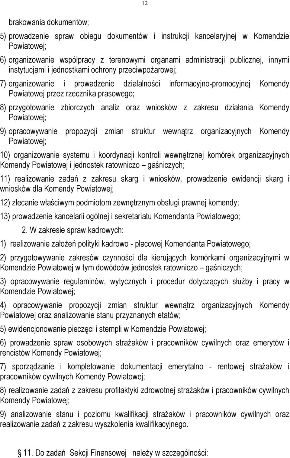 analiz oraz wniosków z zakresu działania Komendy Powiatowej; 9) opracowywanie propozycji zmian struktur wewnątrz organizacyjnych Komendy Powiatowej; 10) organizowanie systemu i koordynacji kontroli