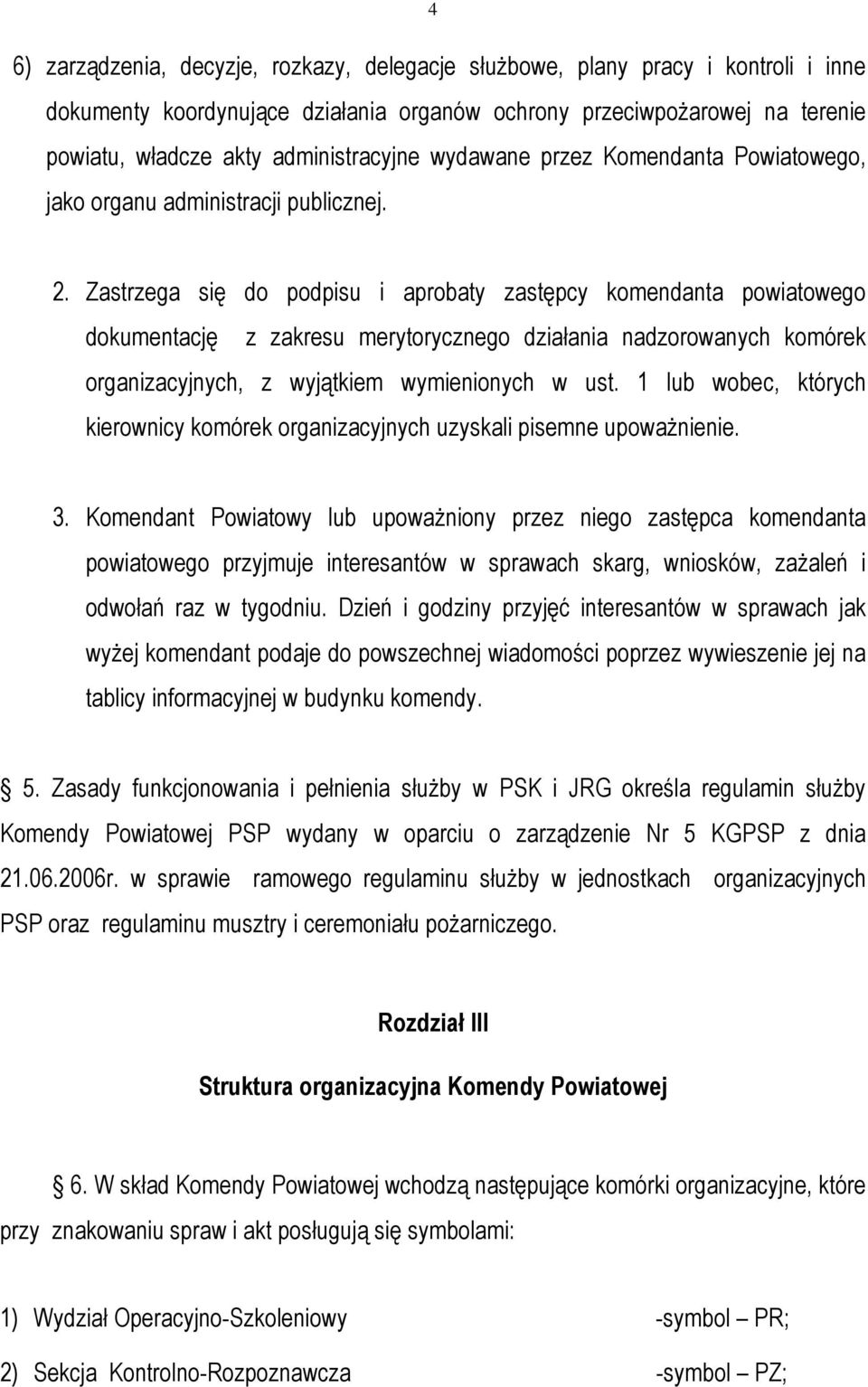 Zastrzega się do podpisu i aprobaty zastępcy komendanta powiatowego dokumentację z zakresu merytorycznego działania nadzorowanych komórek organizacyjnych, z wyjątkiem wymienionych w ust.