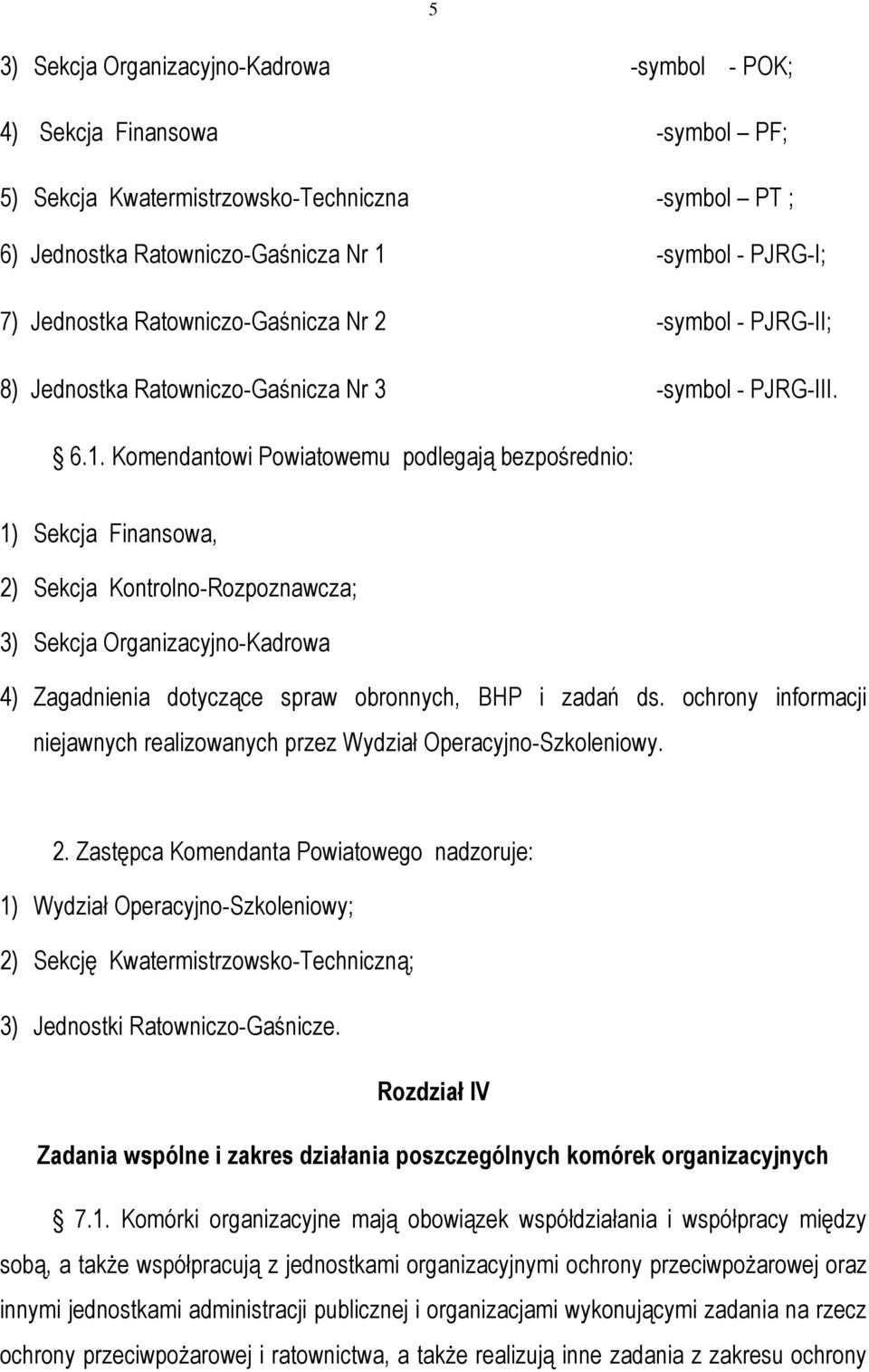 Komendantowi Powiatowemu podlegają bezpośrednio: 5 1) Sekcja Finansowa, 2) Sekcja Kontrolno-Rozpoznawcza; 3) Sekcja Organizacyjno-Kadrowa 4) Zagadnienia dotyczące spraw obronnych, BHP i zadań ds.