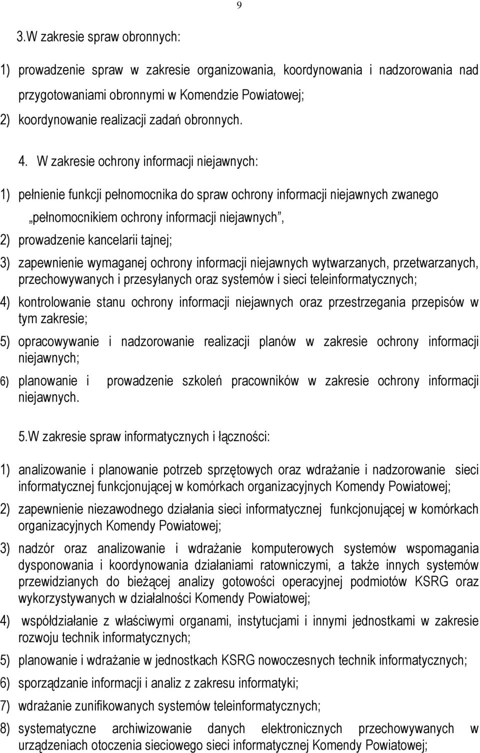 W zakresie ochrony informacji niejawnych: 1) pełnienie funkcji pełnomocnika do spraw ochrony informacji niejawnych zwanego pełnomocnikiem ochrony informacji niejawnych, 2) prowadzenie kancelarii