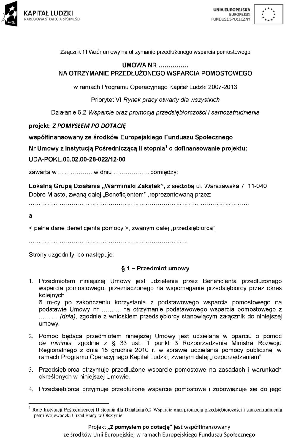 2 Wsparcie oraz promocja przedsiębiorczości i samozatrudnienia projekt: Z POMYSŁEM PO DOTACJĘ współfinansowany ze środków Europejskiego Funduszu Społecznego Nr Umowy z Instytucją Pośredniczącą II