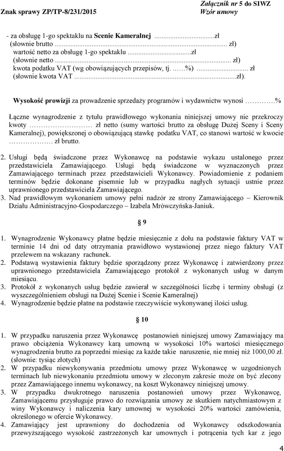 % Łączne wynagrodzenie z tytułu prawidłowego wykonania niniejszej umowy nie przekroczy kwoty zł netto (sumy wartości brutto za obsługę Dużej Sceny i Sceny Kameralnej), powiększonej o obowiązującą