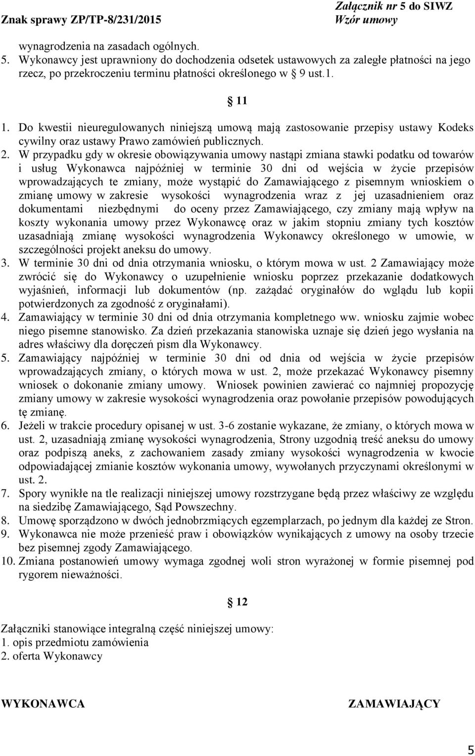 W przypadku gdy w okresie obowiązywania umowy nastąpi zmiana stawki podatku od towarów i usług Wykonawca najpóźniej w terminie 30 dni od wejścia w życie przepisów wprowadzających te zmiany, może