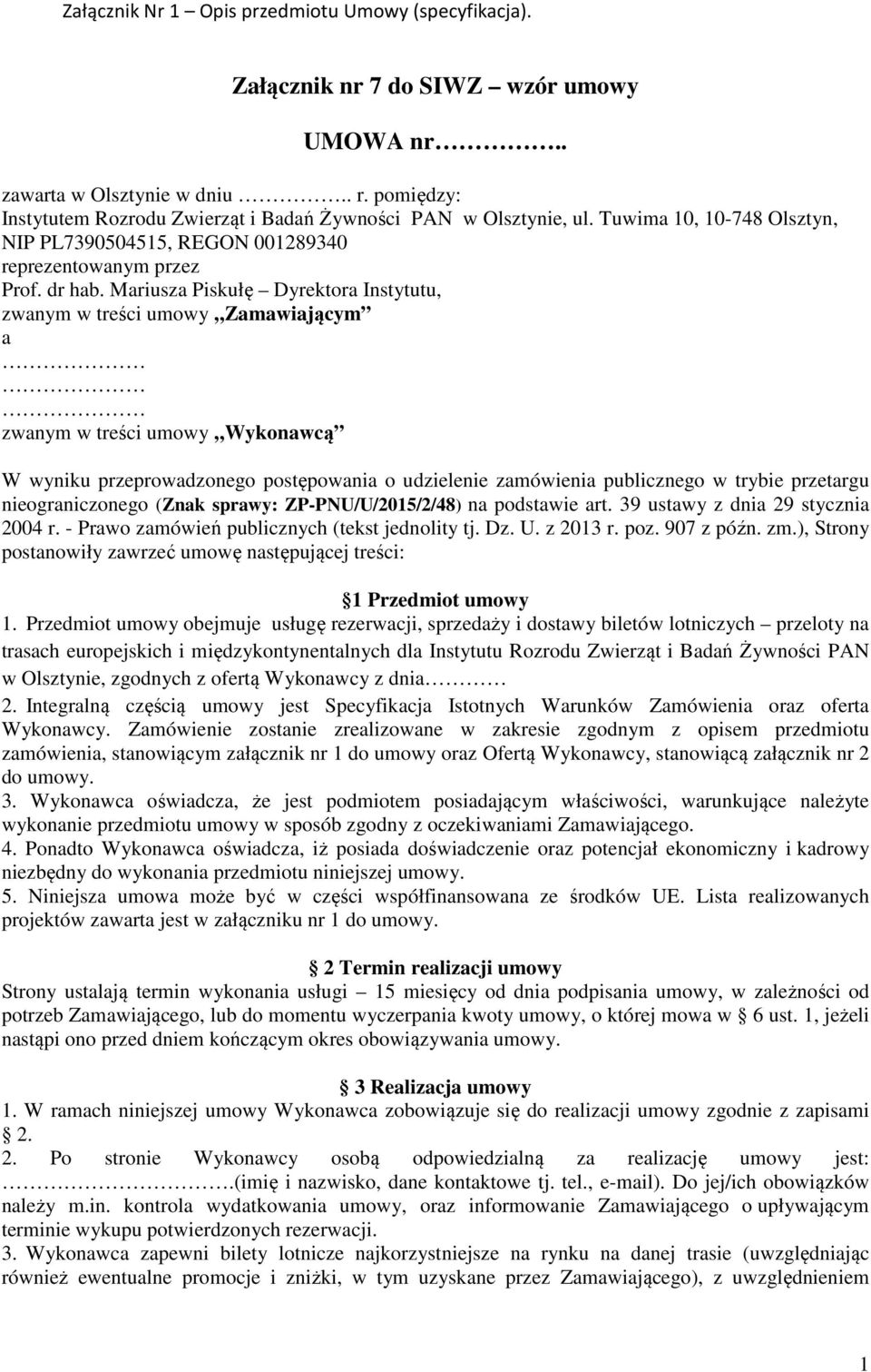 Mariusza Piskułę Dyrektora Instytutu, zwanym w treści umowy Zamawiającym a zwanym w treści umowy Wykonawcą W wyniku przeprowadzonego postępowania o udzielenie zamówienia publicznego w trybie