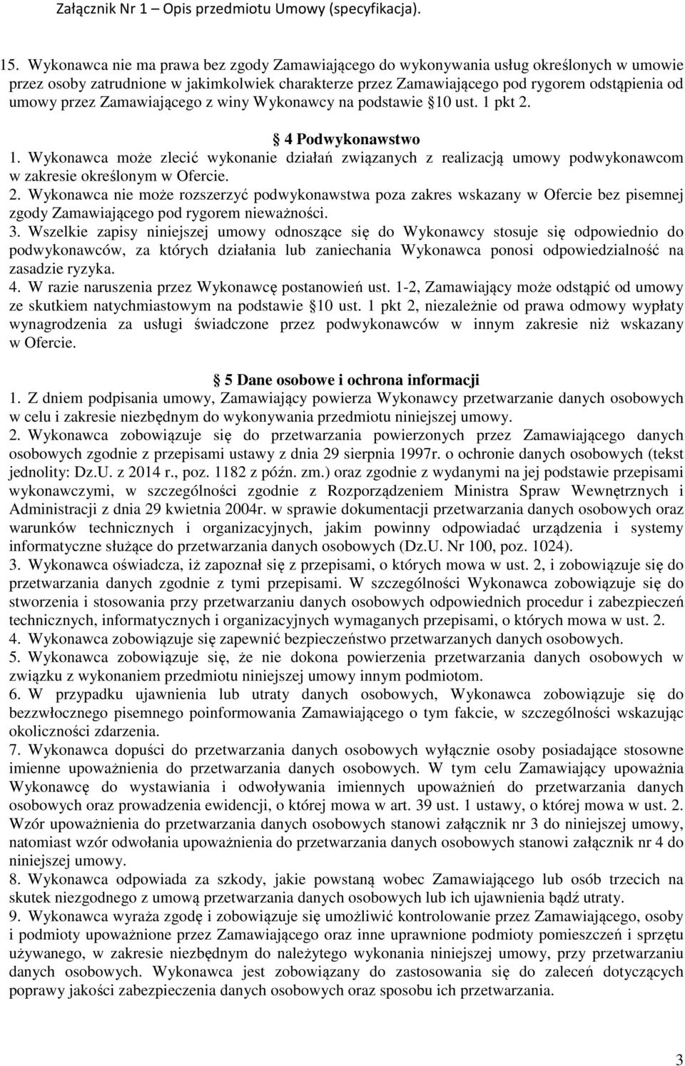Wykonawca może zlecić wykonanie działań związanych z realizacją umowy podwykonawcom w zakresie określonym w Ofercie. 2.