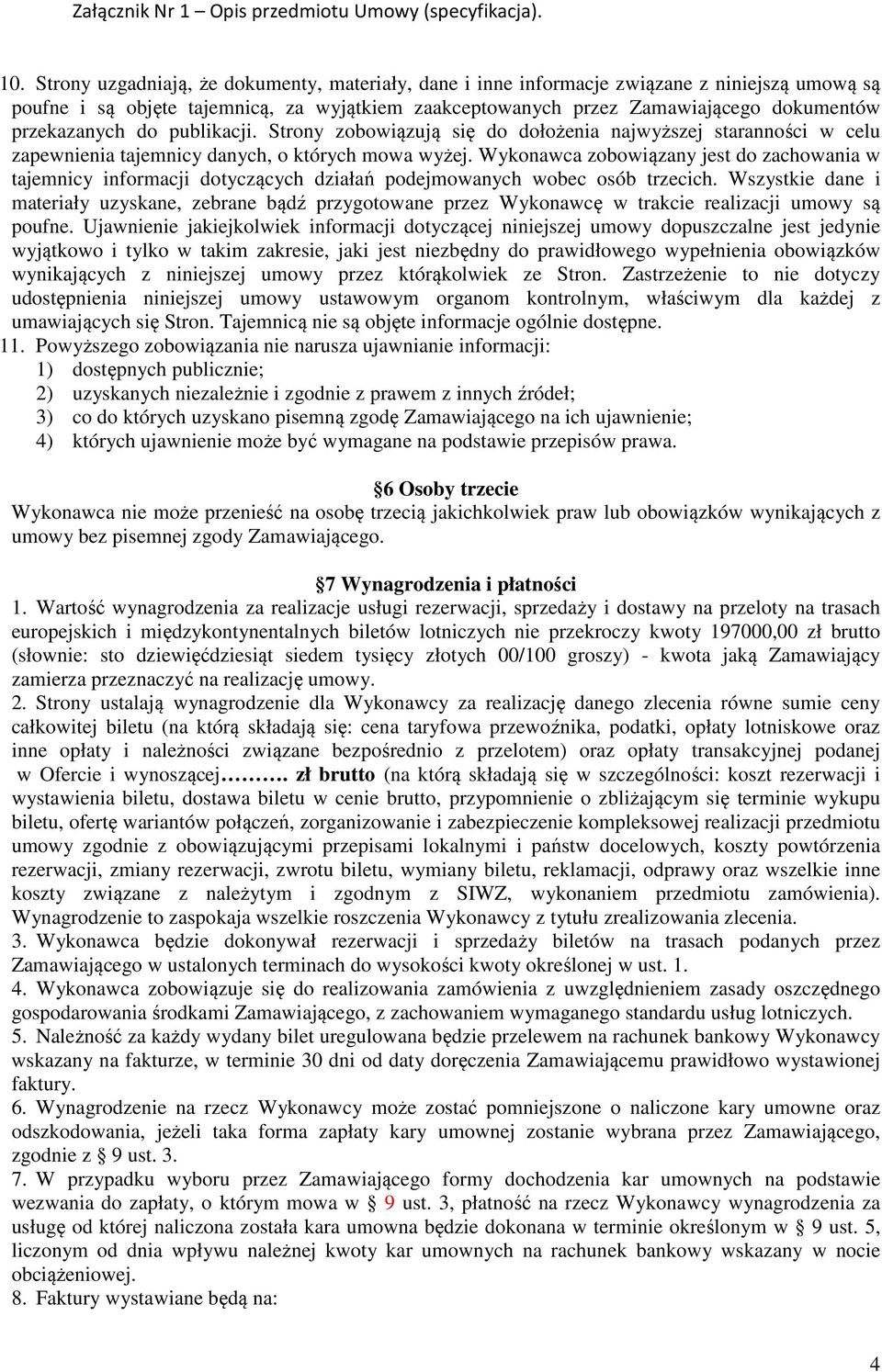 Wykonawca zobowiązany jest do zachowania w tajemnicy informacji dotyczących działań podejmowanych wobec osób trzecich.