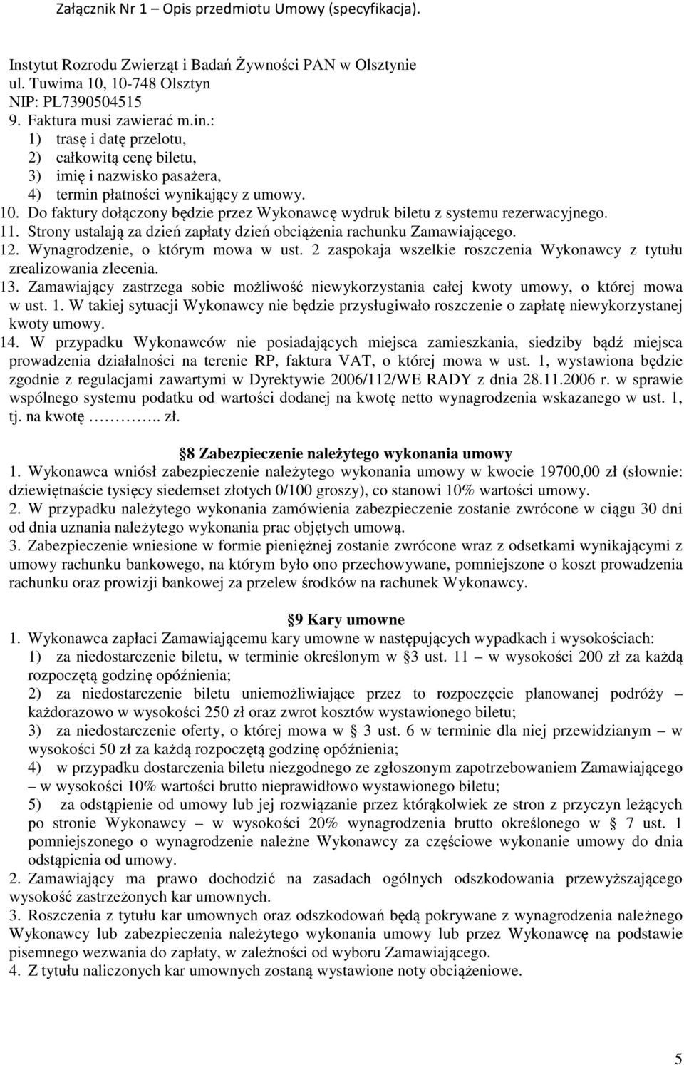 Do faktury dołączony będzie przez Wykonawcę wydruk biletu z systemu rezerwacyjnego. 11. Strony ustalają za dzień zapłaty dzień obciążenia rachunku Zamawiającego. 12.