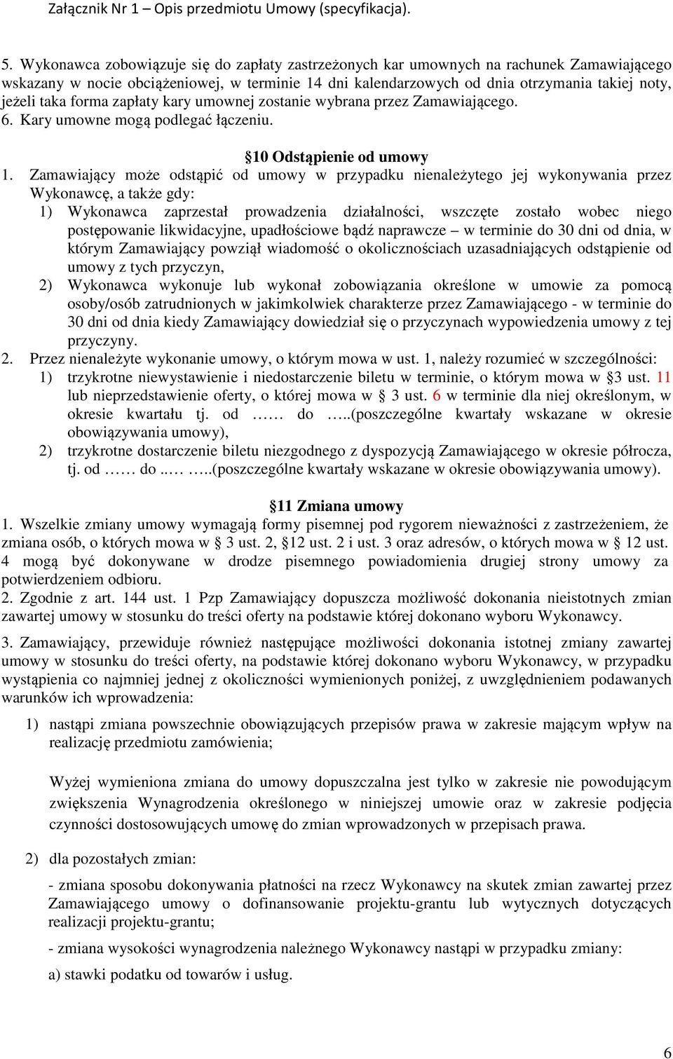 Zamawiający może odstąpić od umowy w przypadku nienależytego jej wykonywania przez Wykonawcę, a także gdy: 1) Wykonawca zaprzestał prowadzenia działalności, wszczęte zostało wobec niego postępowanie