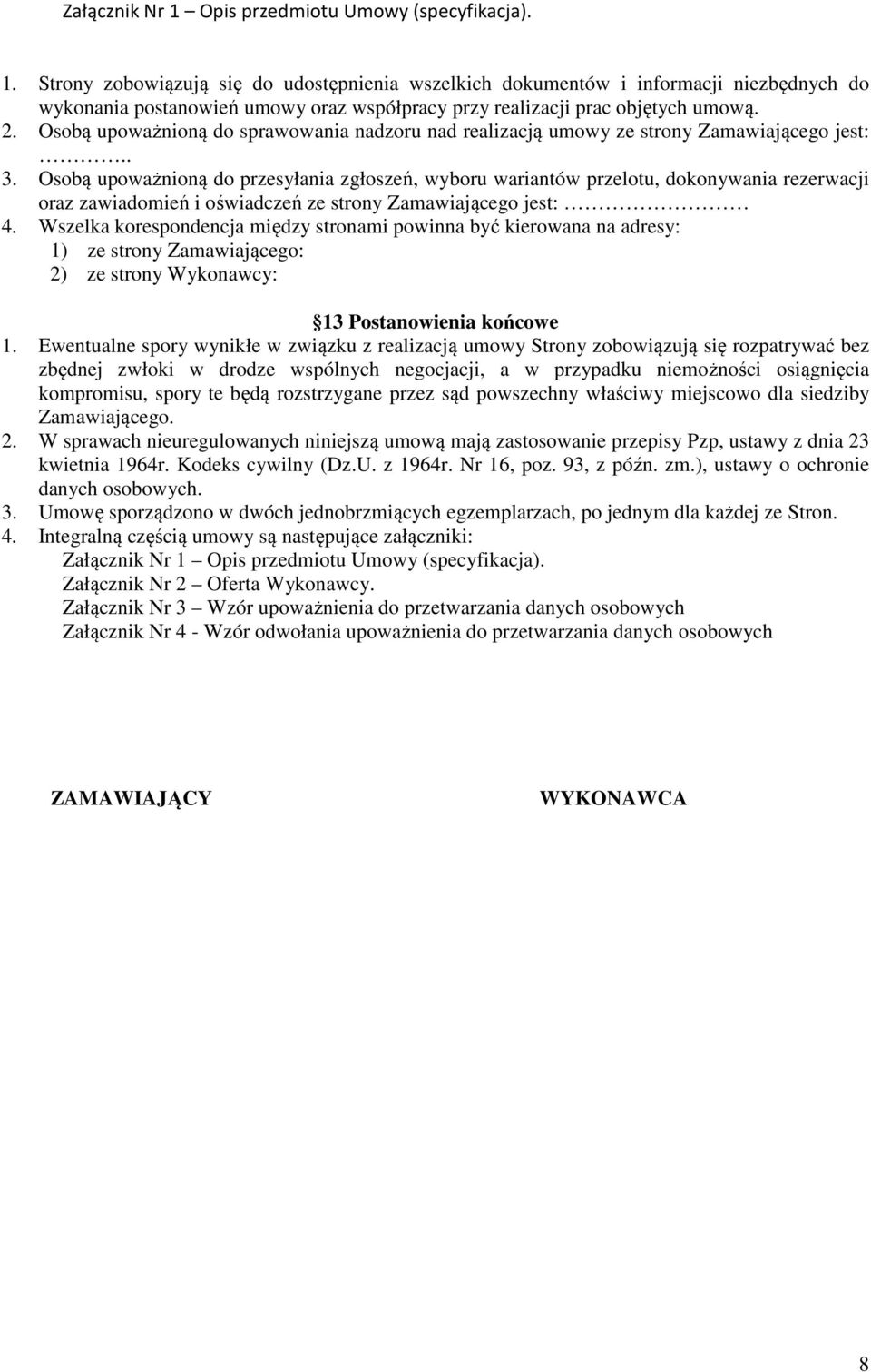Osobą upoważnioną do przesyłania zgłoszeń, wyboru wariantów przelotu, dokonywania rezerwacji oraz zawiadomień i oświadczeń ze strony Zamawiającego jest: 4.