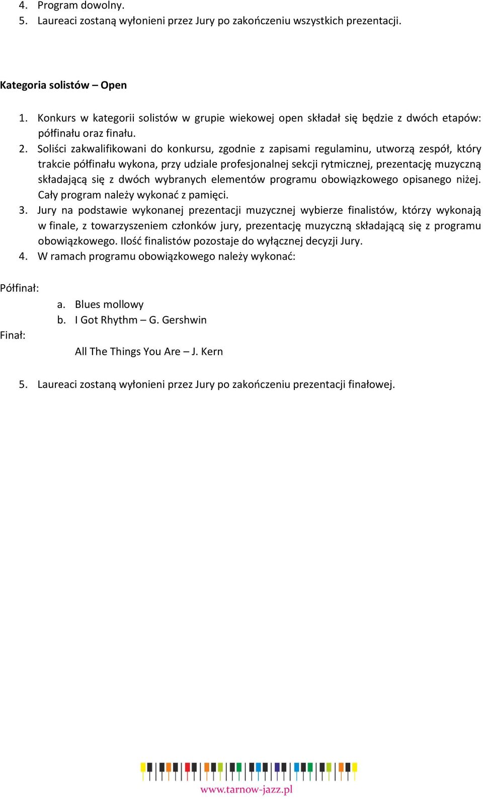 Soliści zakwalifikowani do konkursu, zgodnie z zapisami regulaminu, utworzą zespół, który trakcie półfinału wykona, przy udziale profesjonalnej sekcji rytmicznej, prezentację muzyczną składającą się