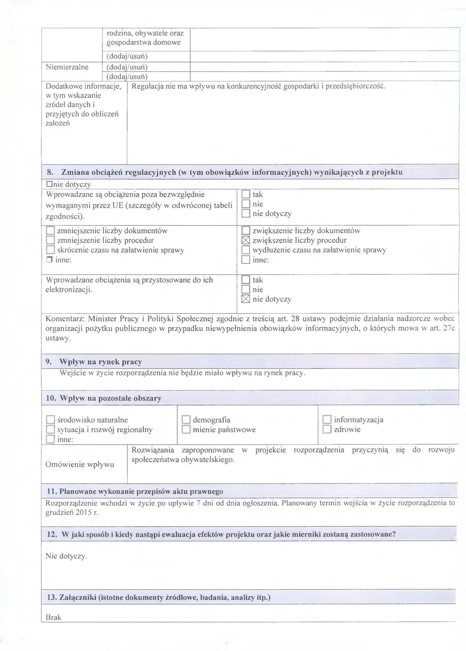 Zmiana obciążeń regulacyjnych (w tym obowiązków informacyjnych) wynikających z projektu nie dotyczy Wprowadzane są obciążenia poza bezwzględnie wymaganymi przez UE (szczegóły w odwróconej tabeli