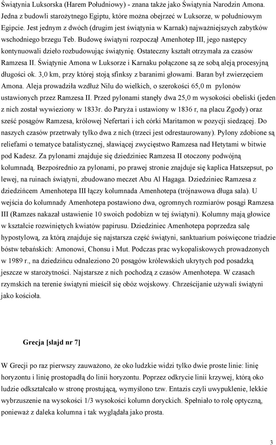 Ostateczny kształt otrzymała za czasów Ramzesa II. Świątynie Amona w Luksorze i Karnaku połączone są ze sobą aleją procesyjną długości ok. 3,0 km, przy której stoją sfinksy z baranimi głowami.