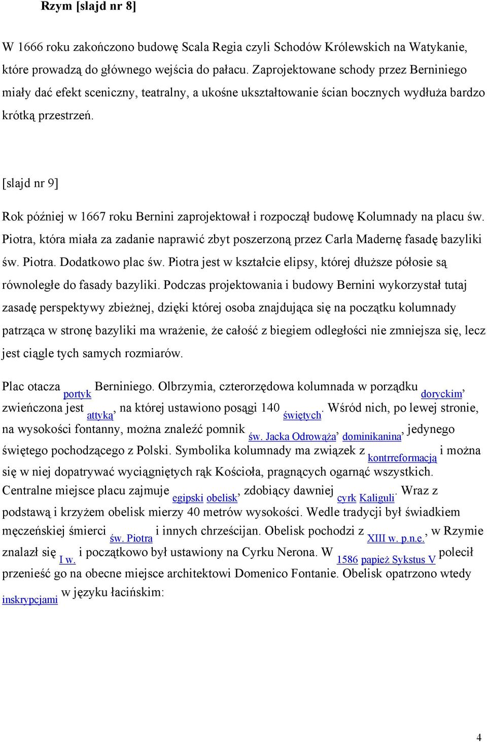 [slajd nr 9] Rok później w 1667 roku Bernini zaprojektował i rozpoczął budowę Kolumnady na placu św. Piotra, która miała za zadanie naprawić zbyt poszerzoną przez Carla Madernę fasadę bazyliki św.