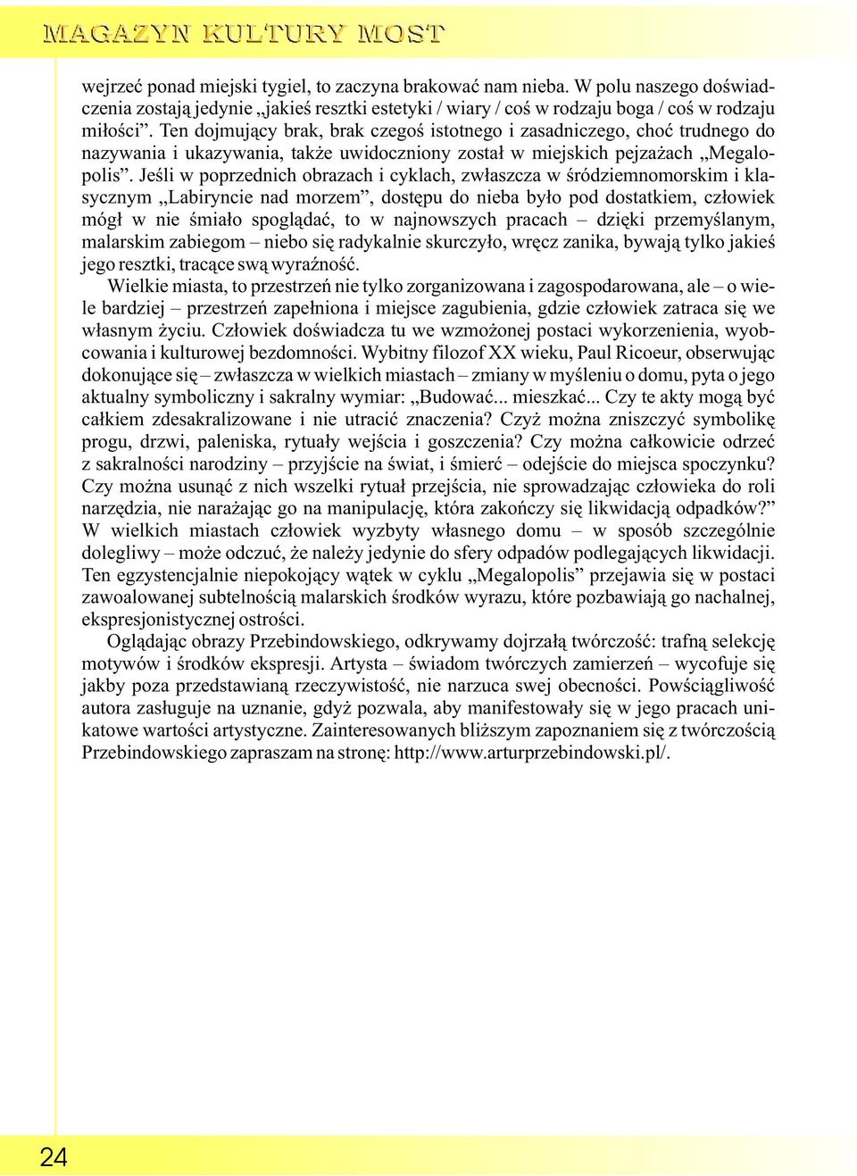 Jeśli w poprzednich obrazach i cyklach, zwłaszcza w śródziemnomorskim i klasycznym Labiryncie nad morzem, dostępu do nieba było pod dostatkiem, człowiek mógł w nie śmiało spoglądać, to w najnowszych