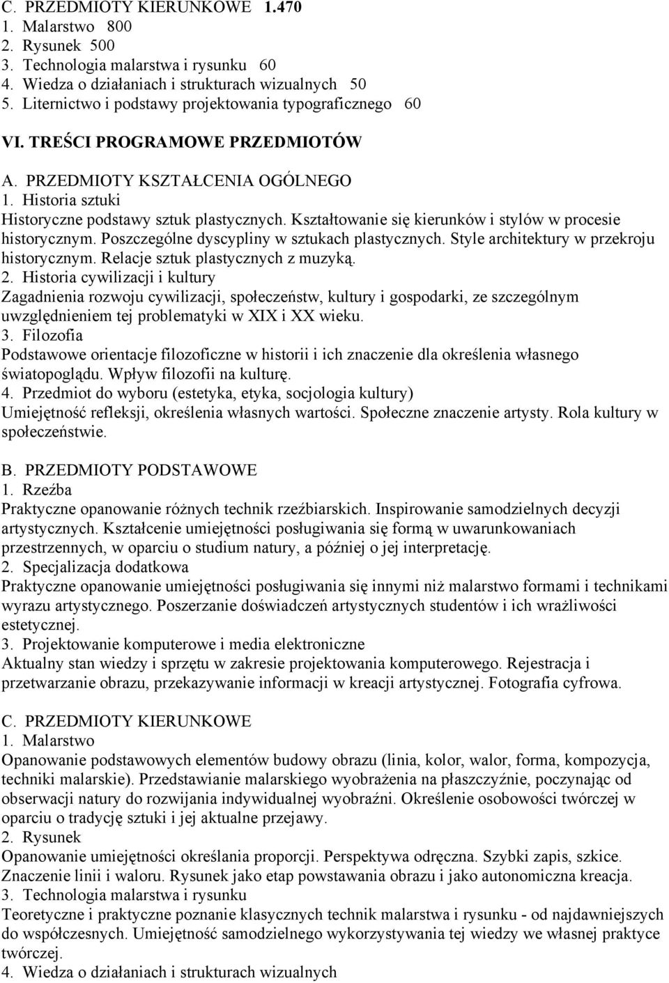 Kształtowanie się kierunków i stylów w procesie historycznym. Poszczególne dyscypliny w sztukach plastycznych. Style architektury w przekroju historycznym. Relacje sztuk plastycznych z muzyką. 2.