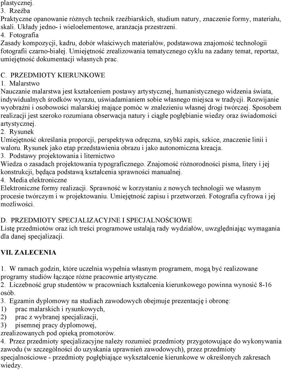 Umiejętność zrealizowania tematycznego cyklu na zadany temat, reportaż, umiejętność dokumentacji własnych prac. C. PRZEDMIOTY KIERUNKOWE 1.