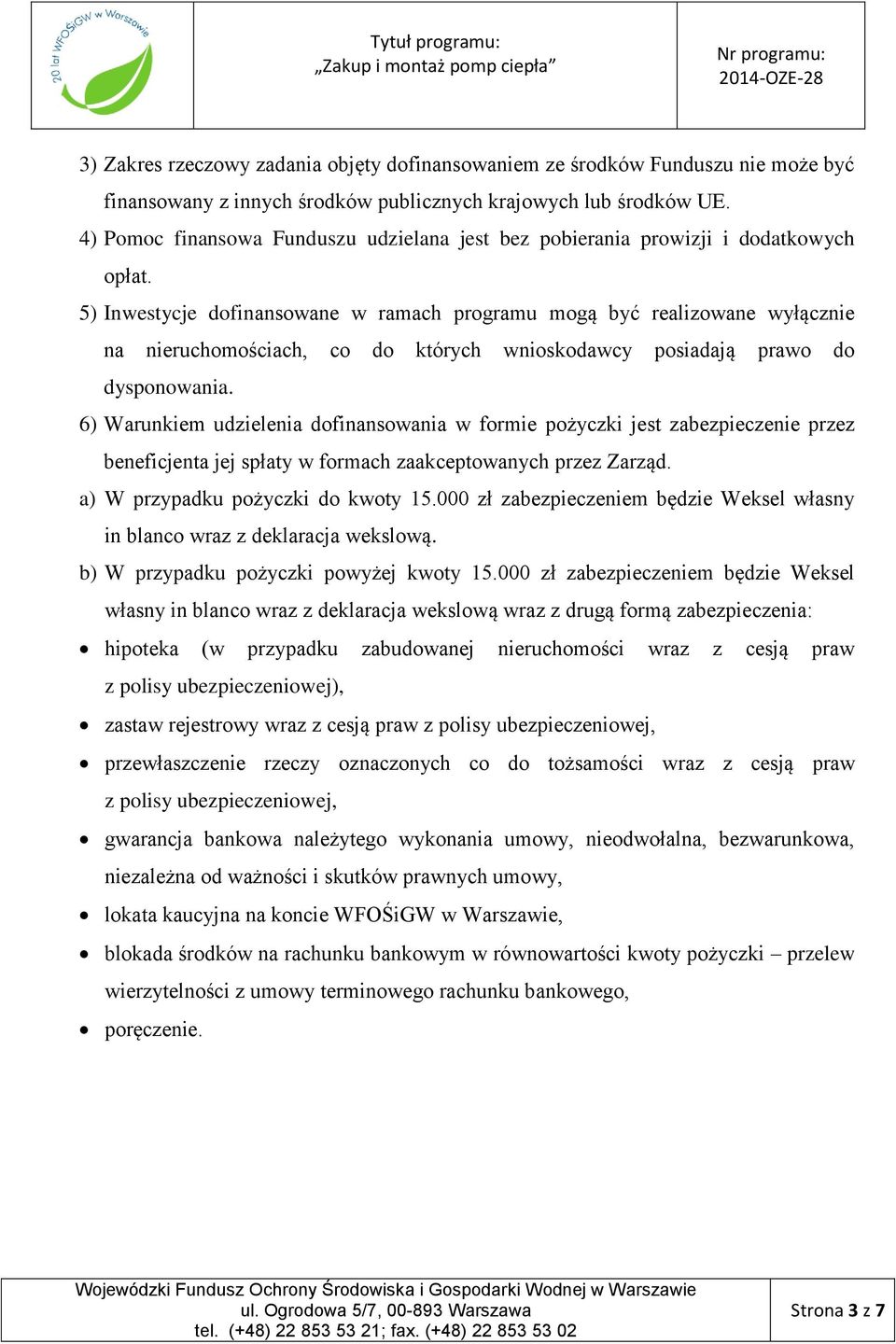 5) Inwestycje dofinansowane w ramach programu mogą być realizowane wyłącznie na nieruchomościach, co do których wnioskodawcy posiadają prawo do dysponowania.