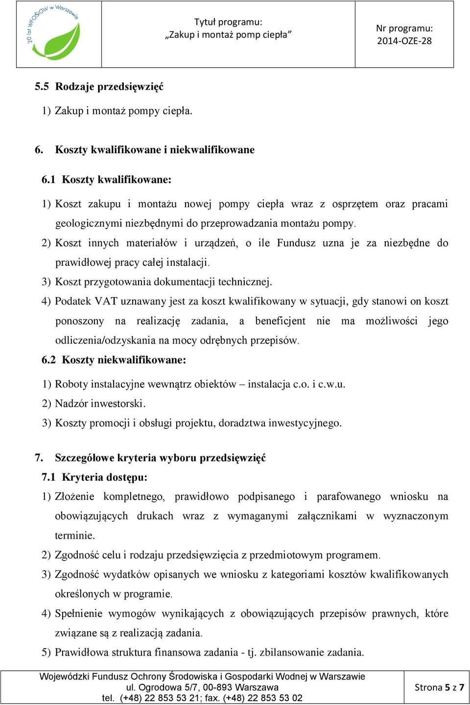 2) Koszt innych materiałów i urządzeń, o ile Fundusz uzna je za niezbędne do prawidłowej pracy całej instalacji. 3) Koszt przygotowania dokumentacji technicznej.