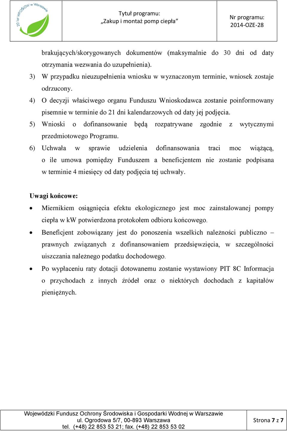 5) Wnioski o dofinansowanie będą rozpatrywane zgodnie z wytycznymi przedmiotowego Programu.