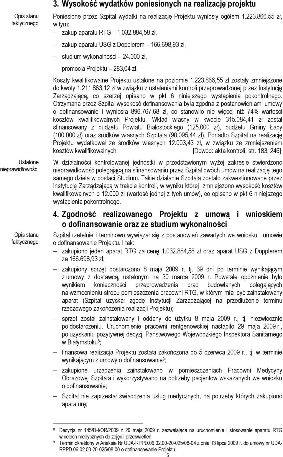Koszty kwalifikowalne Projektu ustalone na poziomie 1.223.866,55 zł zostały zmniejszone do kwoty 1.211.