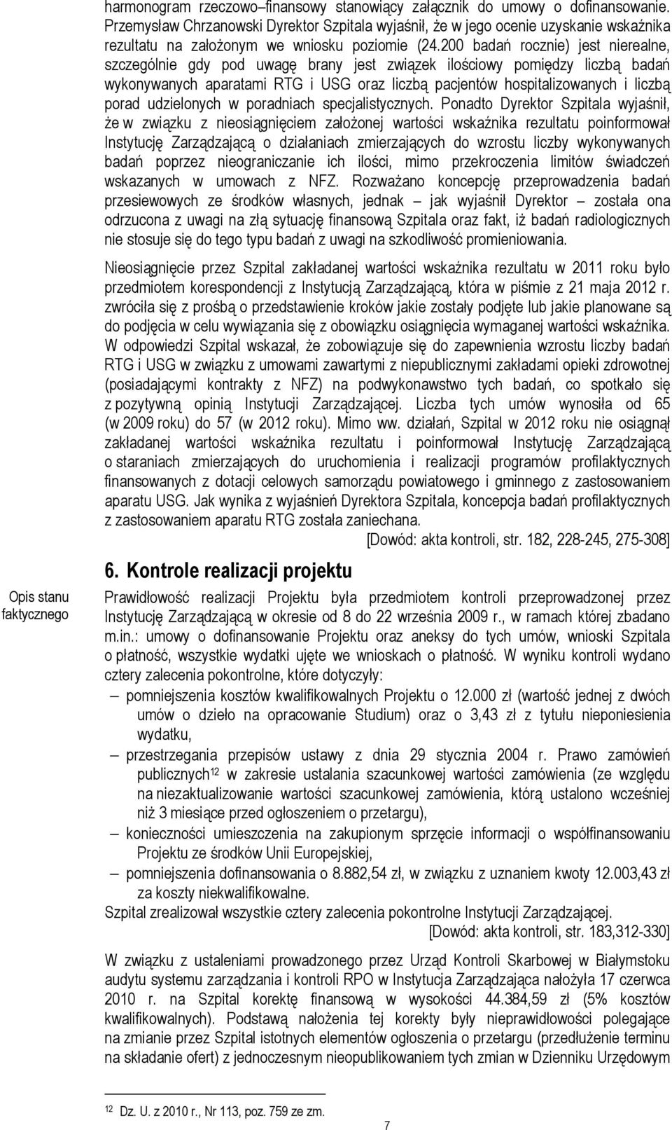 200 badań rocznie) jest nierealne, szczególnie gdy pod uwagę brany jest związek ilościowy pomiędzy liczbą badań wykonywanych aparatami RTG i USG oraz liczbą pacjentów hospitalizowanych i liczbą porad