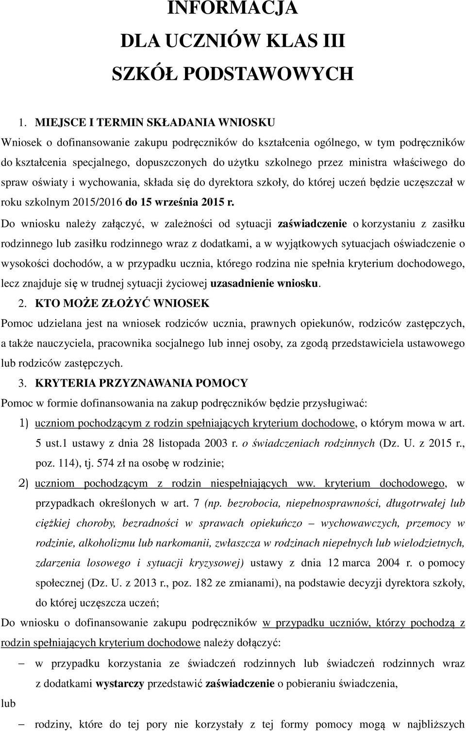 ministra właściwego do spraw oświaty i wychowania, składa się do dyrektora szkoły, do której uczeń będzie uczęszczał w roku szkolnym 2015/2016 do 15 września 2015 r.