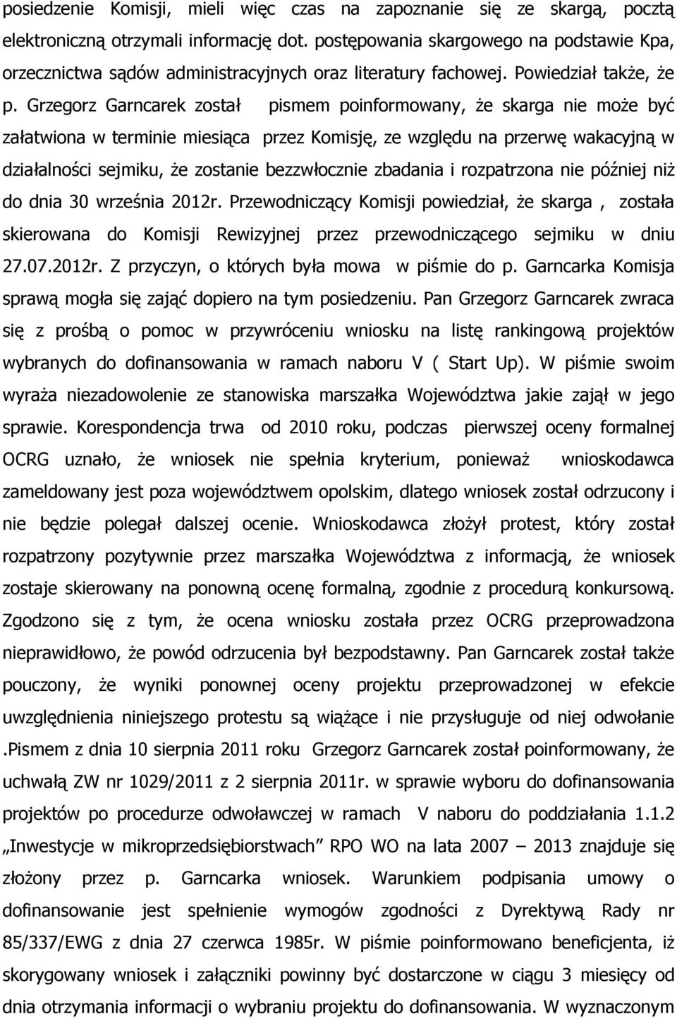 Grzegorz Garncarek został pismem poinformowany, Ŝe skarga nie moŝe być załatwiona w terminie miesiąca przez Komisję, ze względu na przerwę wakacyjną w działalności sejmiku, Ŝe zostanie bezzwłocznie