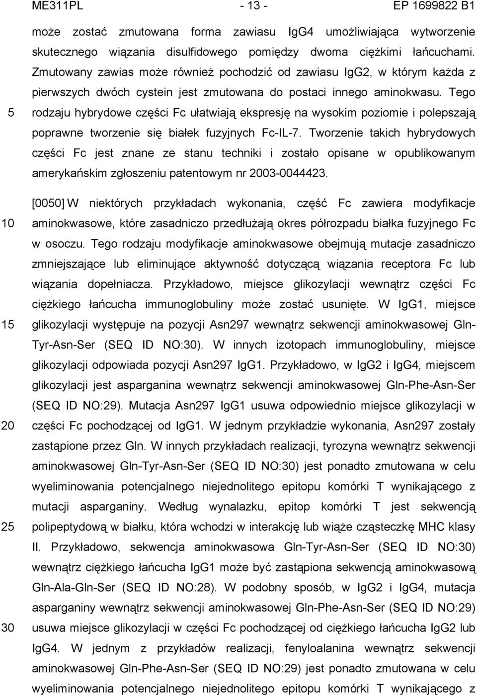 Tego rodzaju hybrydowe części Fc ułatwiają ekspresję na wysokim poziomie i polepszają poprawne tworzenie się białek fuzyjnych Fc-IL-7.