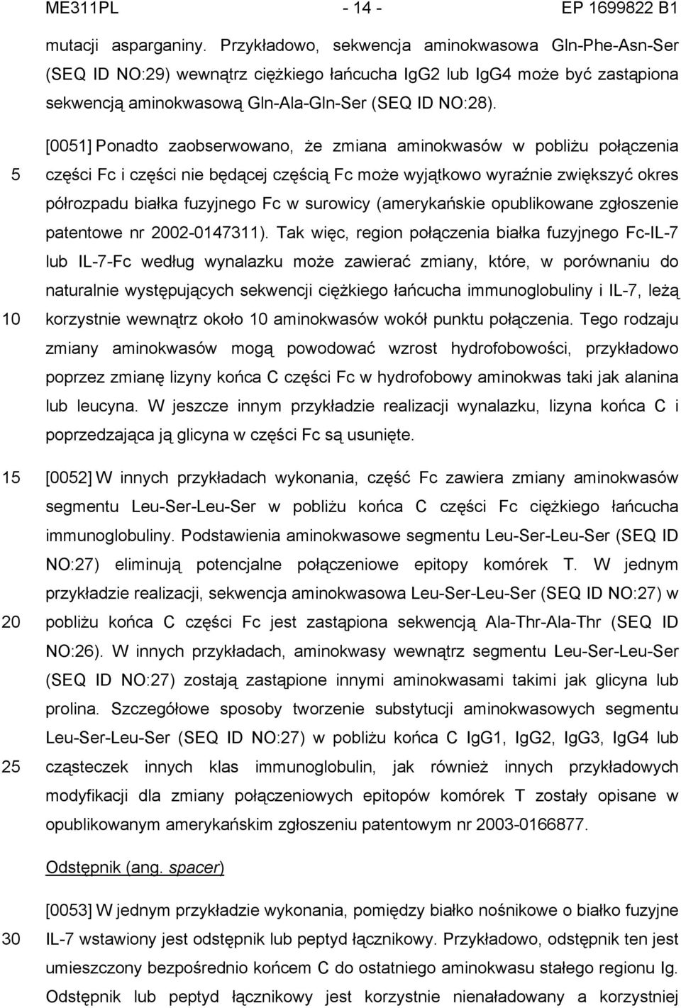 5 10 15 20 25 [0051] Ponadto zaobserwowano, że zmiana aminokwasów w pobliżu połączenia części Fc i części nie będącej częścią Fc może wyjątkowo wyraźnie zwiększyć okres półrozpadu białka fuzyjnego Fc