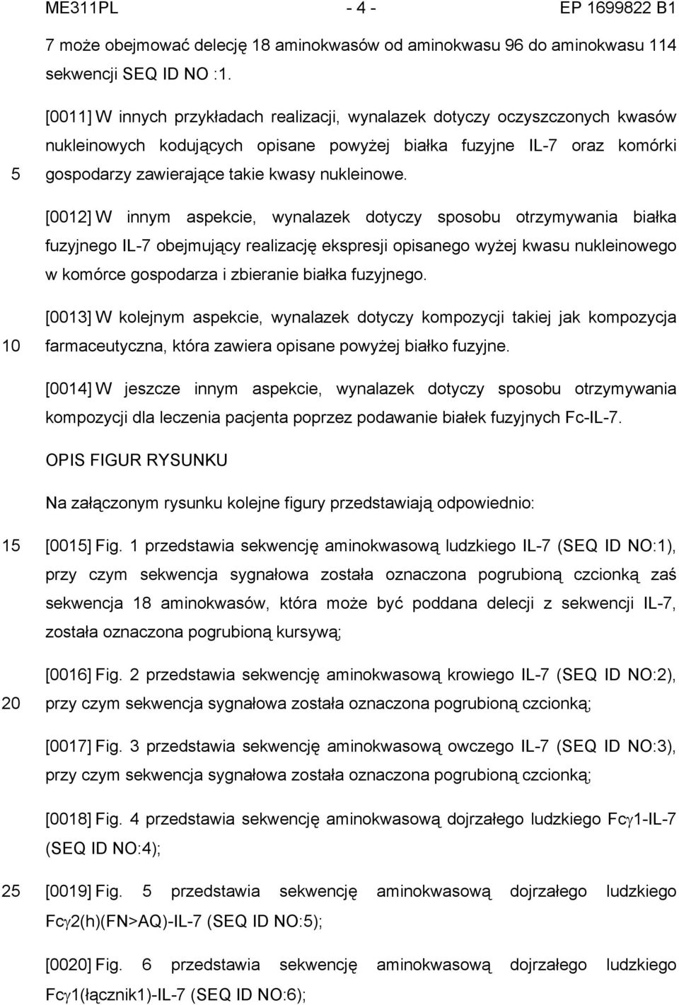 [0012] W innym aspekcie, wynalazek dotyczy sposobu otrzymywania białka fuzyjnego IL-7 obejmujący realizację ekspresji opisanego wyżej kwasu nukleinowego w komórce gospodarza i zbieranie białka