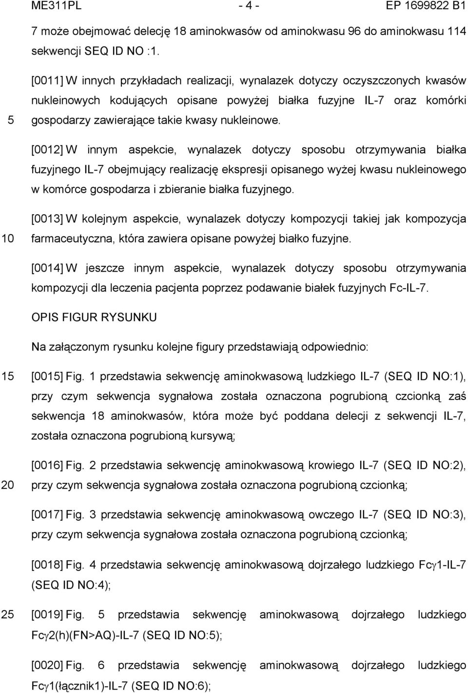 [0012] W innym aspekcie, wynalazek dotyczy sposobu otrzymywania białka fuzyjnego IL-7 obejmujący realizację ekspresji opisanego wyżej kwasu nukleinowego w komórce gospodarza i zbieranie białka