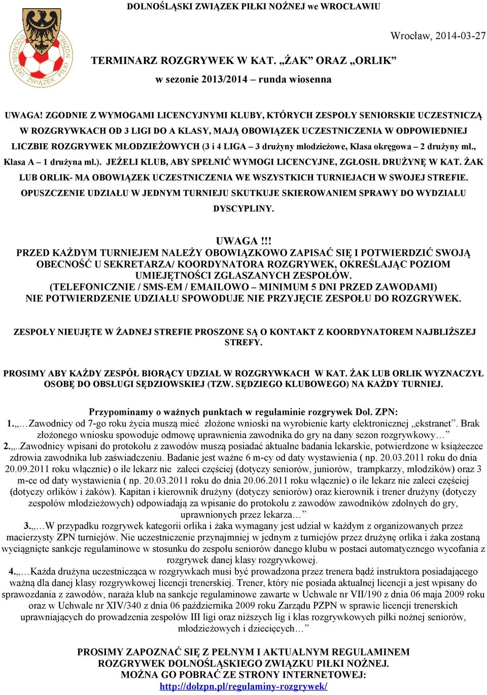 LIGA 3 drużyny młodzieżowe, Klasa okręgowa 2 drużyny mł., Klasa A 1 drużyna mł.). JEŻELI KLUB, ABY SPEŁNIĆ WYMOGI LICENCYJNE, ZGŁOSIŁ DRUŻYNĘ W KAT.