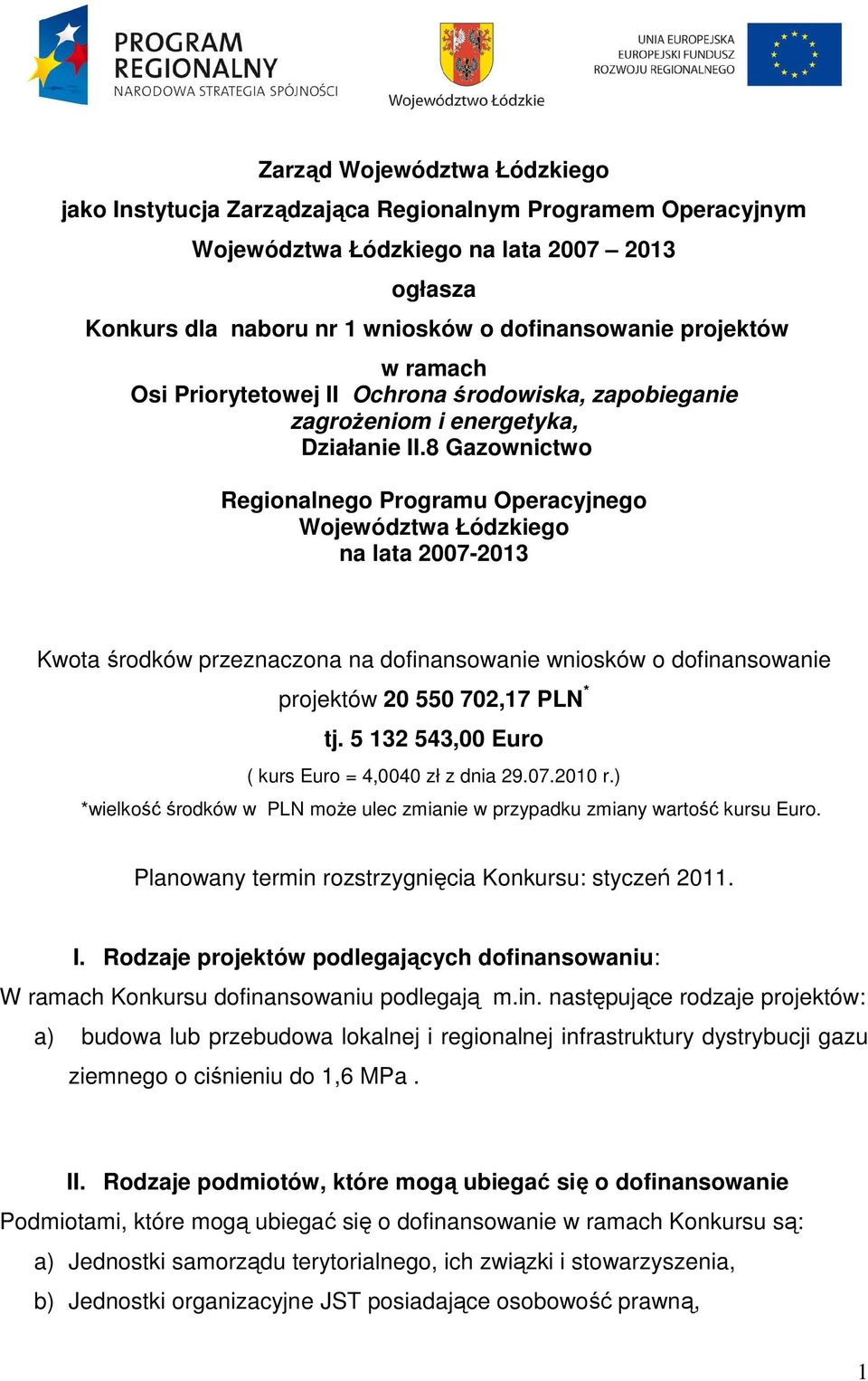 8 Gazownictwo Regionalnego Programu Operacyjnego Województwa Łódzkiego na lata 2007-2013 Kwota środków przeznaczona na dofinansowanie wniosków o dofinansowanie projektów 20 550 702,17 PLN * tj.