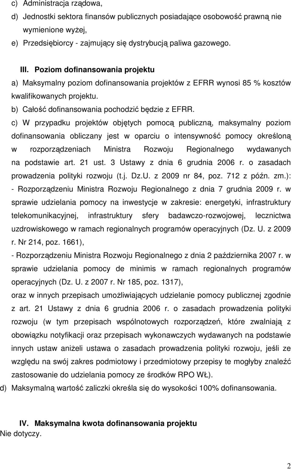 c) W przypadku projektów objętych pomocą publiczną, maksymalny poziom dofinansowania obliczany jest w oparciu o intensywność pomocy określoną w rozporządzeniach Ministra Rozwoju Regionalnego