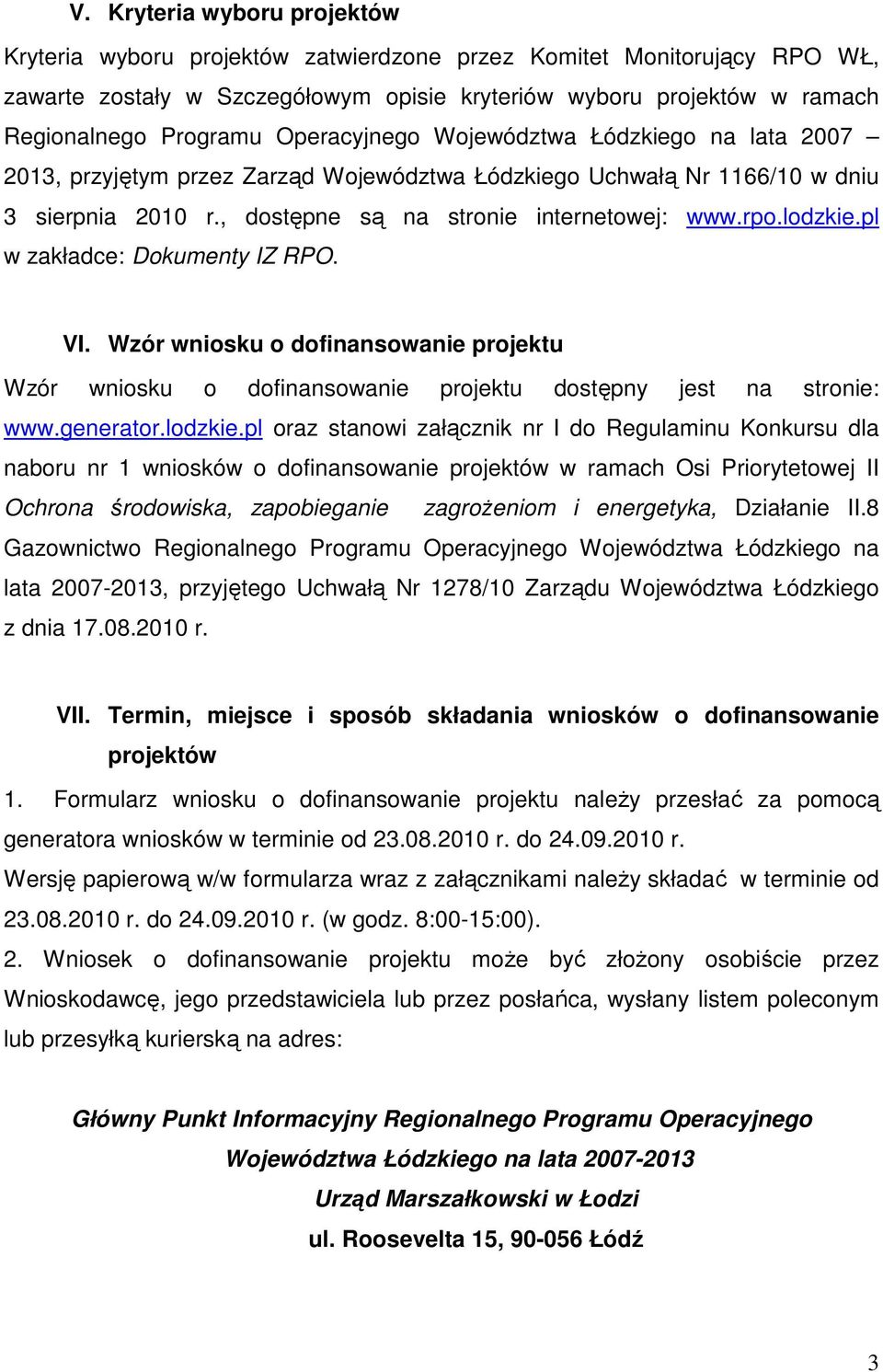 pl w zakładce: Dokumenty IZ RPO. VI. Wzór wniosku o dofinansowanie projektu Wzór wniosku o dofinansowanie projektu dostępny jest na stronie: www.generator.lodzkie.