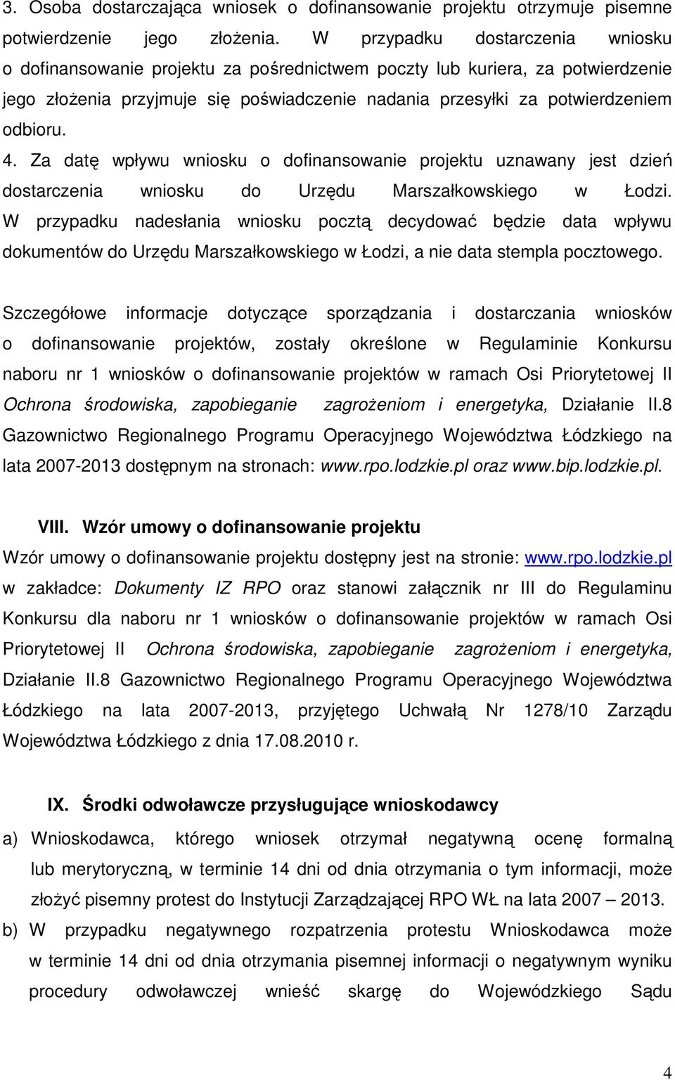 4. Za datę wpływu wniosku o dofinansowanie projektu uznawany jest dzień dostarczenia wniosku do Urzędu Marszałkowskiego w Łodzi.