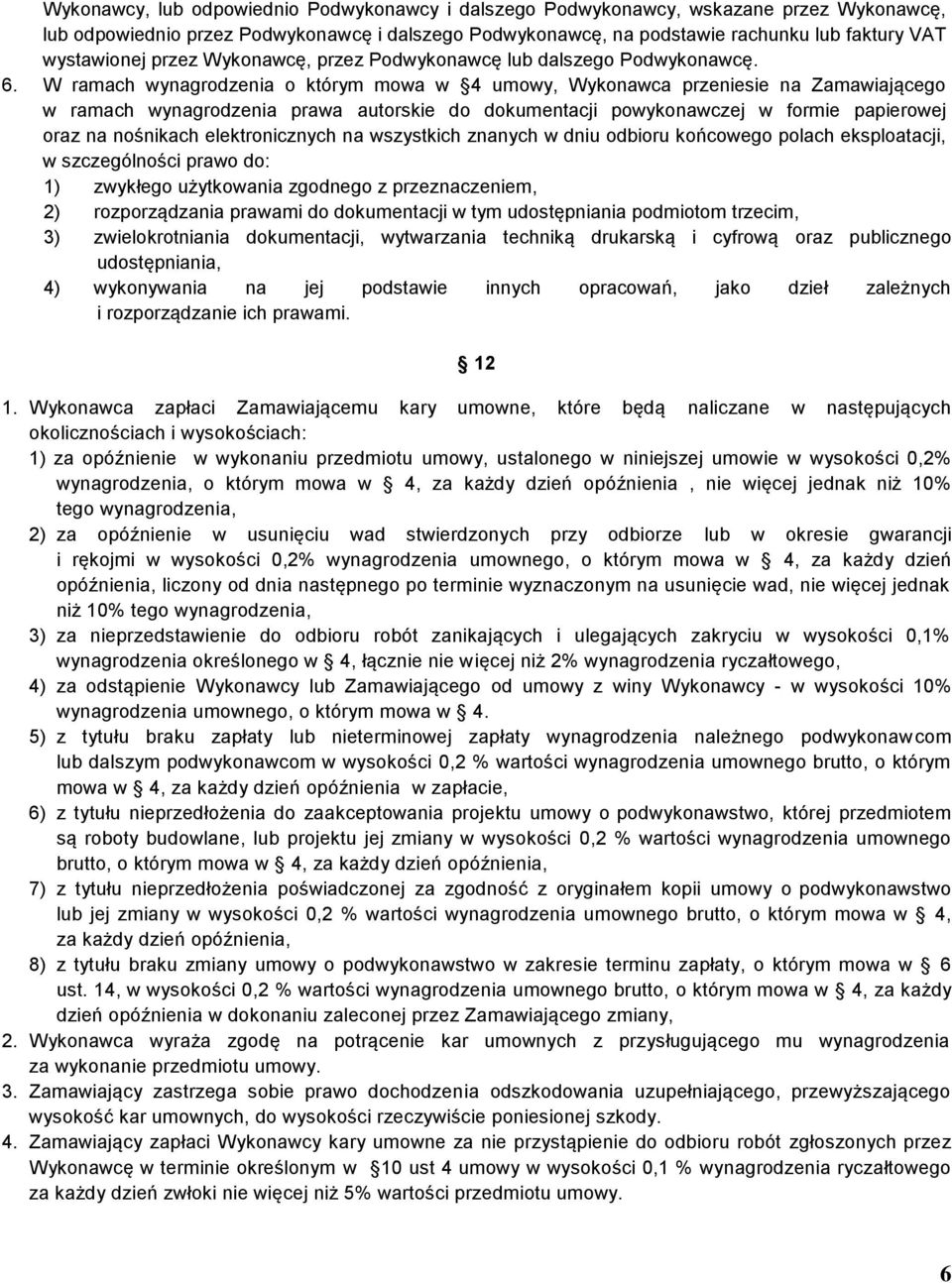 W ramach wynagrodzenia o którym mowa w 4 umowy, Wykonawca przeniesie na Zamawiającego w ramach wynagrodzenia prawa autorskie do dokumentacji powykonawczej w formie papierowej oraz na nośnikach