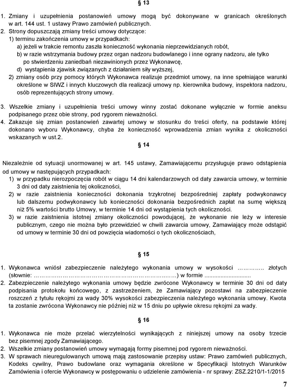 budowy przez organ nadzoru budowlanego i inne ograny nadzoru, ale tylko po stwierdzeniu zaniedbań niezawinionych przez Wykonawcę, d) wystąpienia zjawisk związanych z działaniem siły wyższej, 2)