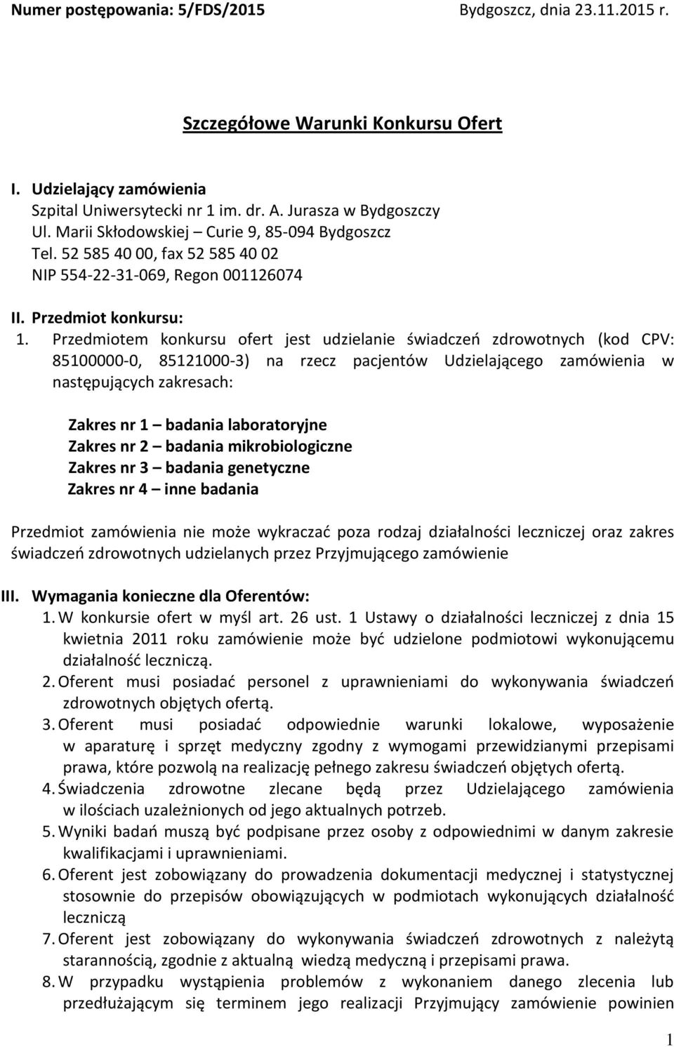 Przedmiotem konkursu ofert jest udzielanie świadczeń zdrowotnych (kod CPV: 85100000-0, 85121000-3) na rzecz pacjentów Udzielającego zamówienia w następujących zakresach: Zakres nr 1 badania