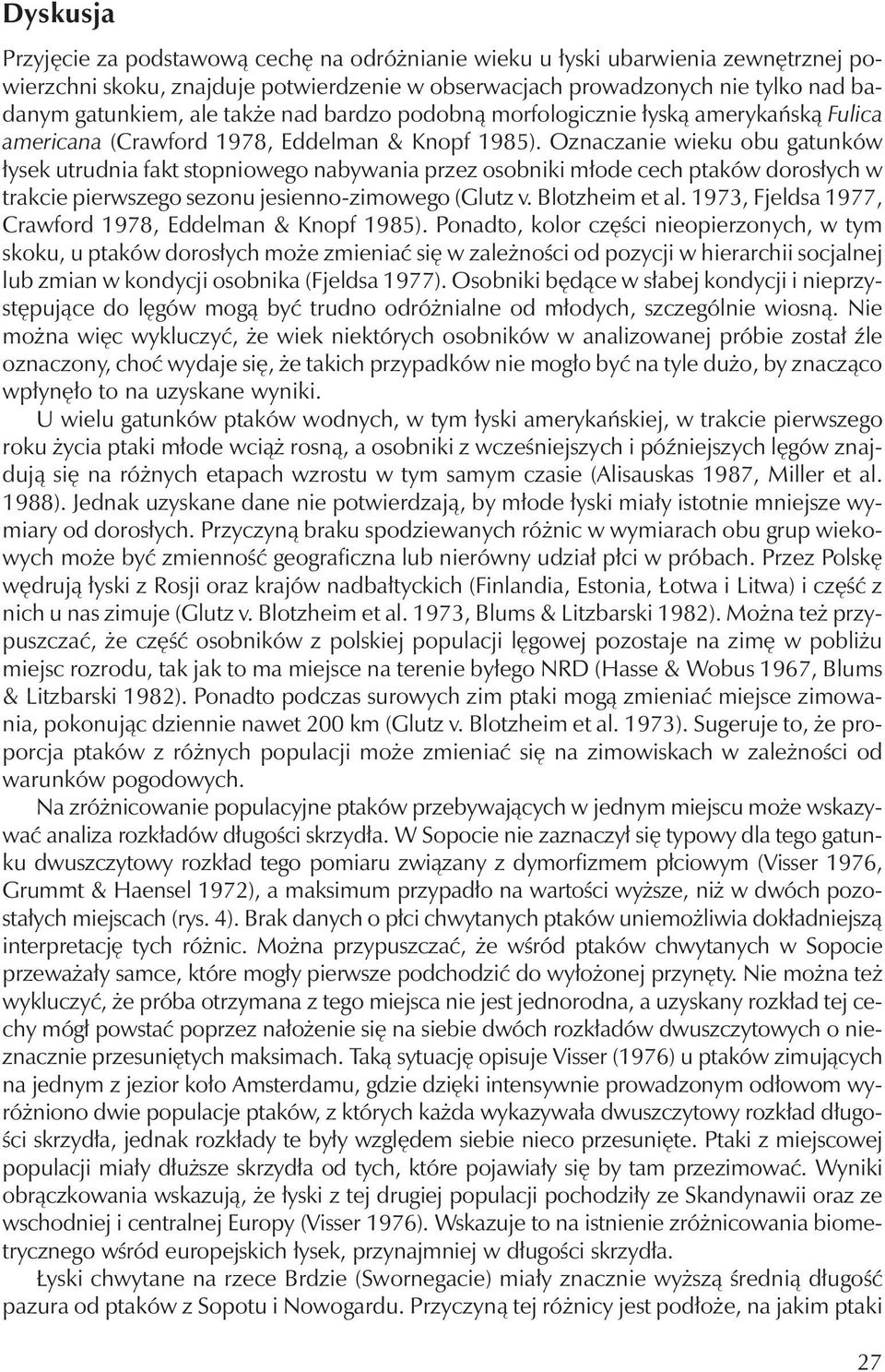 Oznaczanie wiekuobugatunków łysek utrudnia fakt stopniowego nabywania przez osobniki młode cech ptaków dorosłych w trakcie pierwszego sezonujesienno-zimowego (Glutz v. Blotzheim et al.