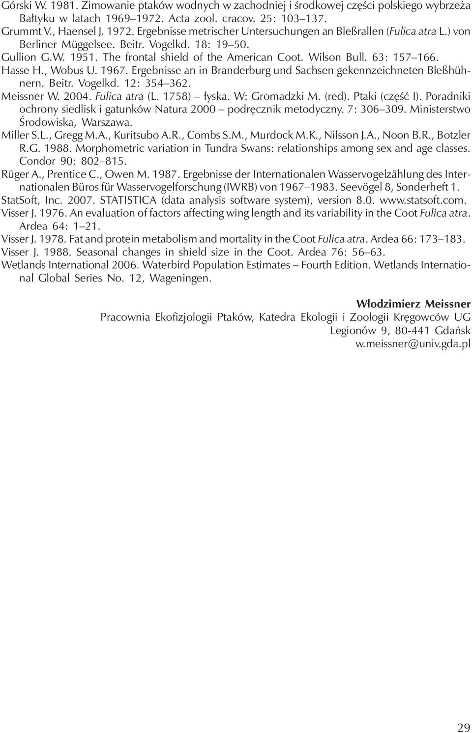 Ergebnisse an in Branderburg und Sachsen gekennzeichneten Bleßhühnern. Beitr. Vogelkd. 12: 354 362. Meissner W. 2004. Fulica atra (L. 1758) łyska. W: Gromadzki M. (red). Ptaki (część I).