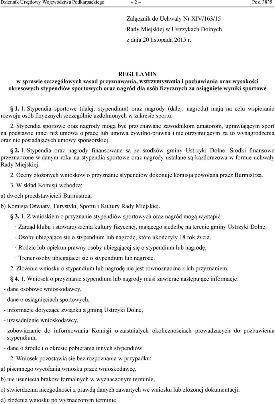 1. Stypendia sportowe (dalej: stypendium) oraz nagrody (dalej: nagroda) mają na celu wspieranie rozwoju osób fizycznych szczególnie uzdolnionych w zakresie sportu. 2.